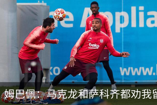 姆巴佩:马克龙和萨科齐都劝我留下 法甲不必自卑