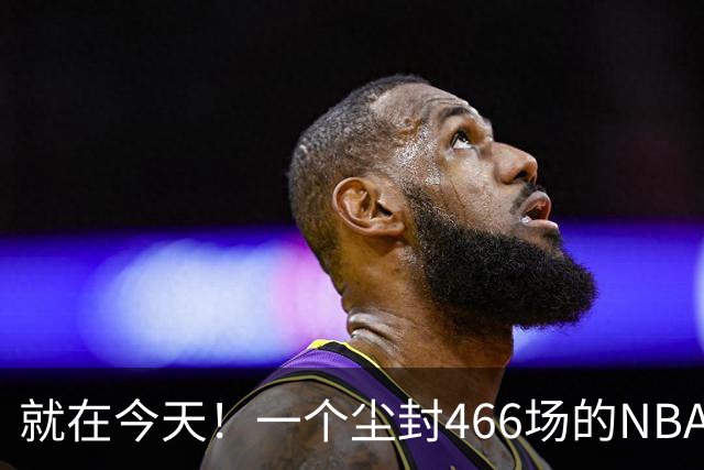 就在今天！一个尘封466场的NBA纪录，被詹姆斯的76人终结了