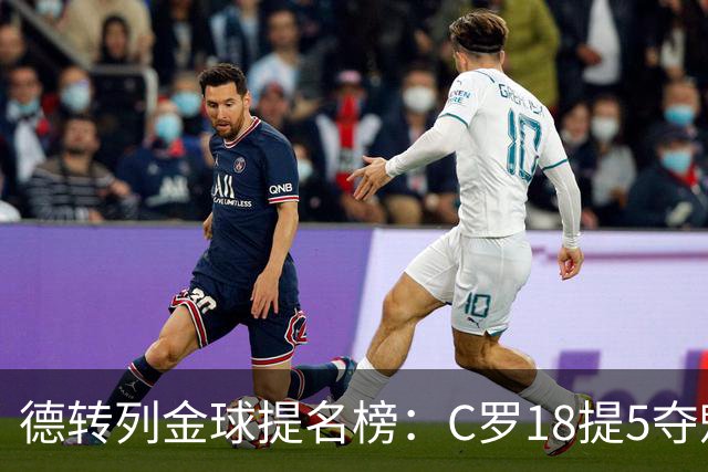 德转列金球提名榜：C罗18提5夺魁，梅西17提8问鼎，马尔蒂尼13提