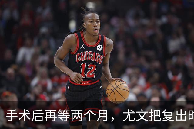手术后再等两个月，尤文把复出时间定在12月初