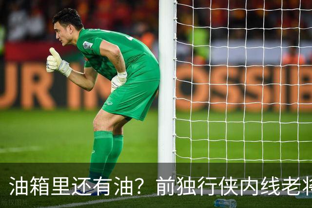 油箱里还有油?前独行侠内线老将还能从其他球队得到一份合同?