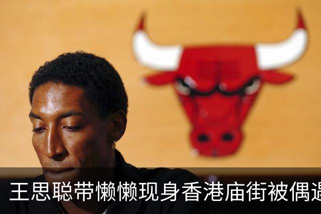 王思聪带懒懒现身香港庙街被偶遇，打扮低调，懒懒素颜，气质出众