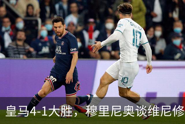 皇马4-1大胜,穆里尼奥谈维尼修斯欧冠首发