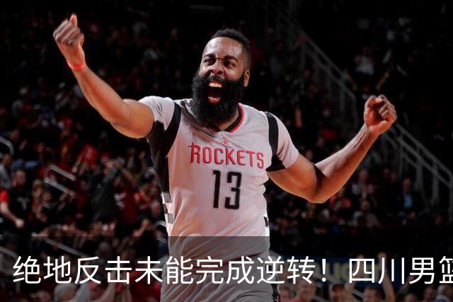 绝地反击未能完成逆转!四川男篮CBA联赛遭遇三连败