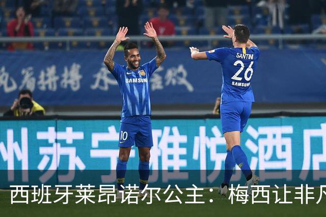 西班牙莱昂诺尔公主：梅西让非凡成为常态，他尊重集体高于个人