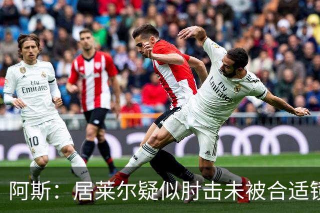 阿斯：居莱尔疑似肘击未被合适镜头拍到，西甲称未隐瞒VAR回放画面
