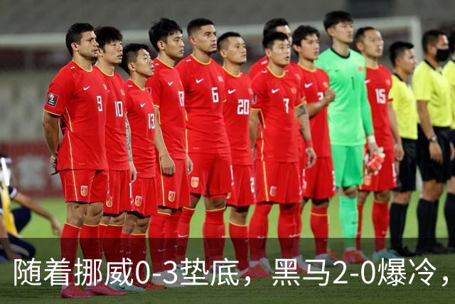 随着挪威0-3垫底，黑马2-0爆冷，最新排名有变 中国队或战西班牙