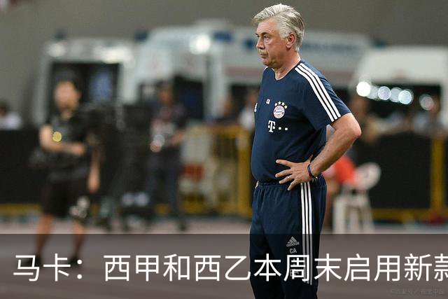 马卡：西甲和西乙本周末启用新款冬季比赛用球，可视性更高