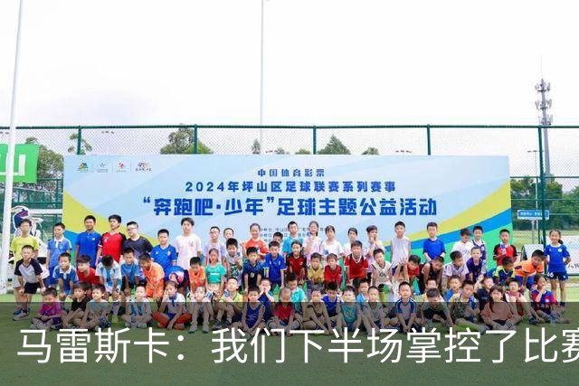 马雷斯卡:我们下半场掌控了比赛,但对手1次射门就取得进球