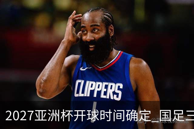 2027亚洲杯开球时间确定 国足三场小组赛傍晚作战