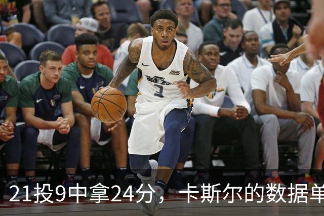 21投9中拿24分，卡斯尔的数据单藏着什么
