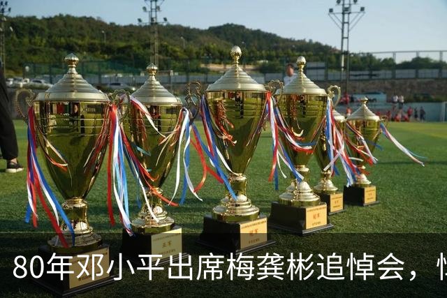 80年邓小平出席梅龚彬追悼会，悼词公开后才知他隐蔽特工身份50年！