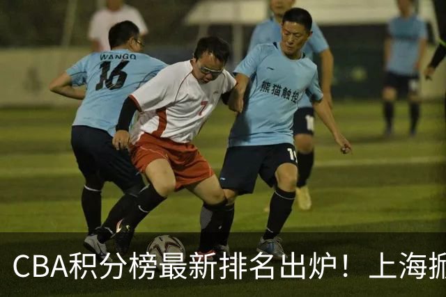 CBA积分榜最新排名出炉！上海掀翻广东杀回第1：辽篮第3山西第7